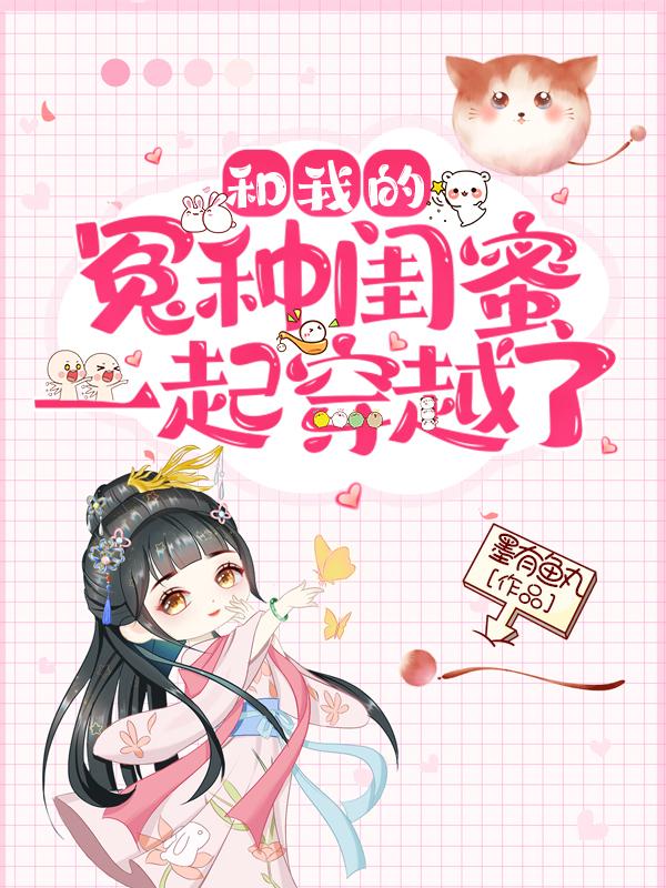 和我的冤种闺蜜一起穿越了小说